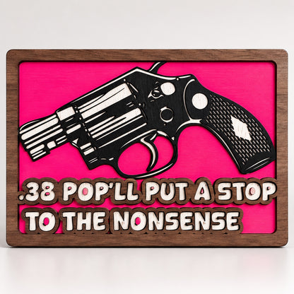 .38 Pop'll Put a Stop to the Nonsense layered wooden wall sign